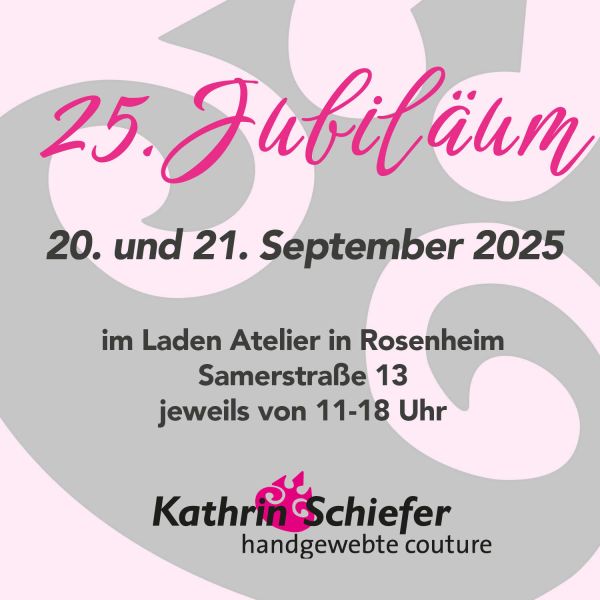 Lasst uns gemeinsam 25 Jahre Kathrin Schiefer, handgewebte couture feiern!